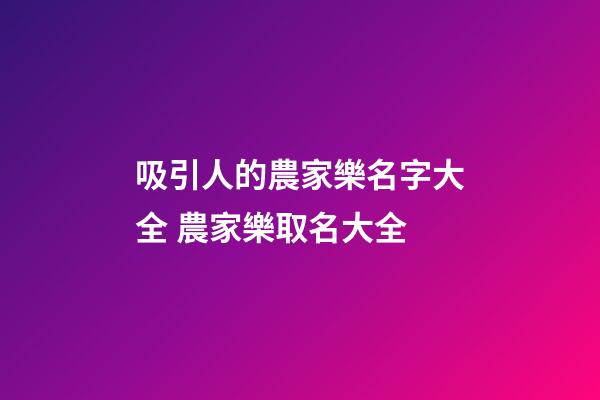 吸引人的農家樂名字大全 農家樂取名大全